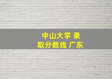 中山大学 录取分数线 广东